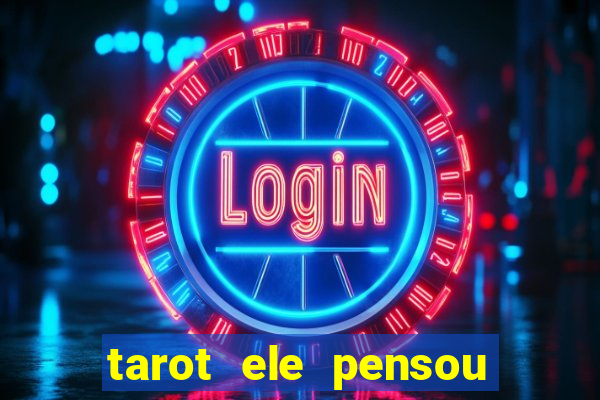 tarot ele pensou em mim hoje