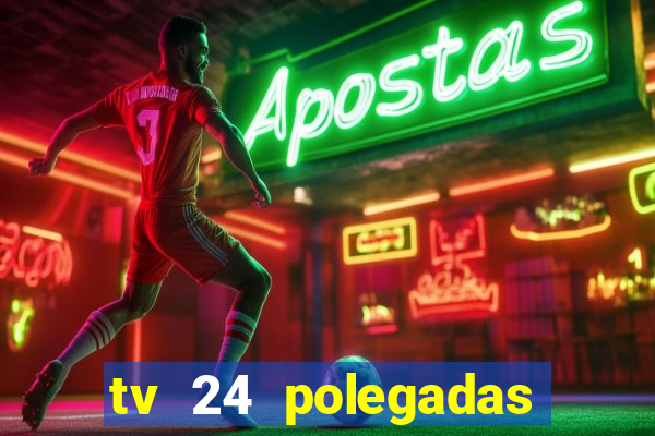 tv 24 polegadas casas bahia