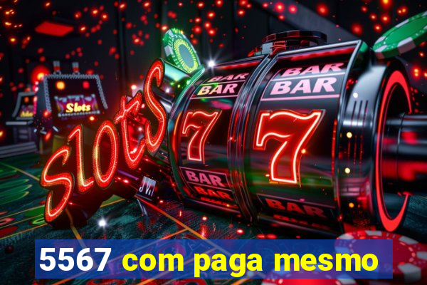 5567 com paga mesmo