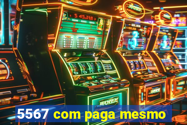 5567 com paga mesmo