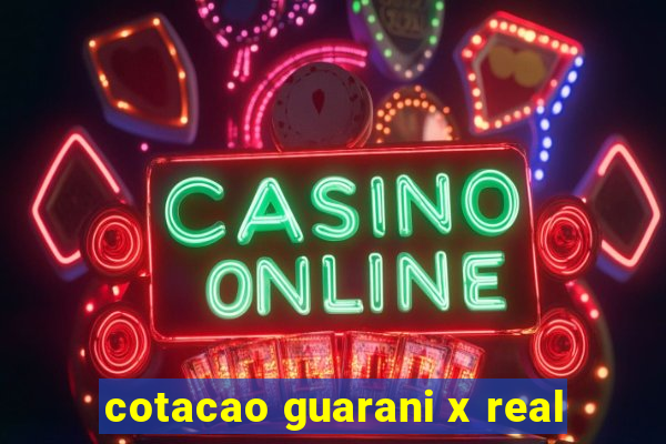 cotacao guarani x real