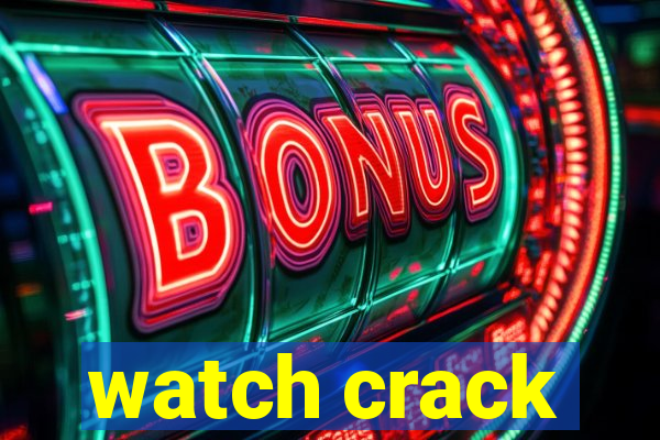 watch crack