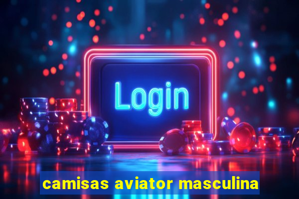 camisas aviator masculina