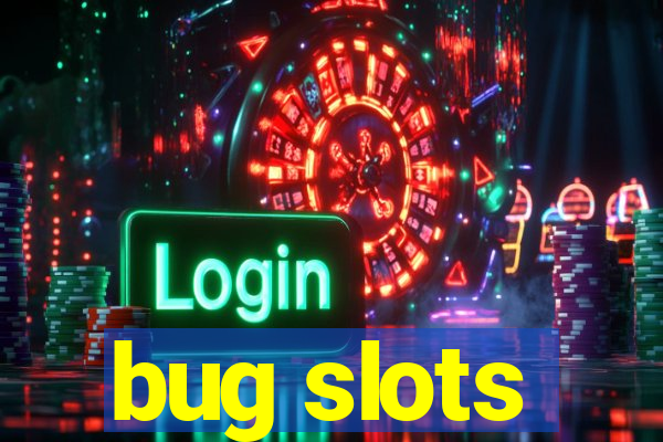 bug slots