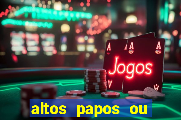 altos papos ou autos papos
