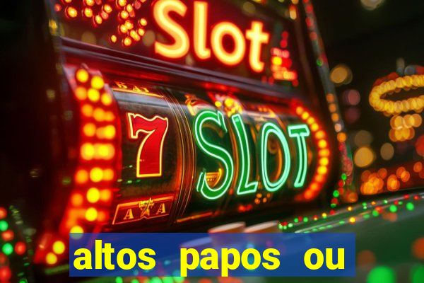altos papos ou autos papos