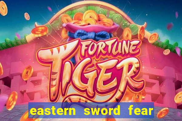 eastern sword fear and hunger