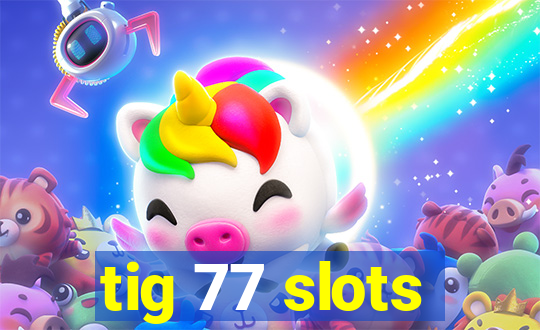 tig 77 slots