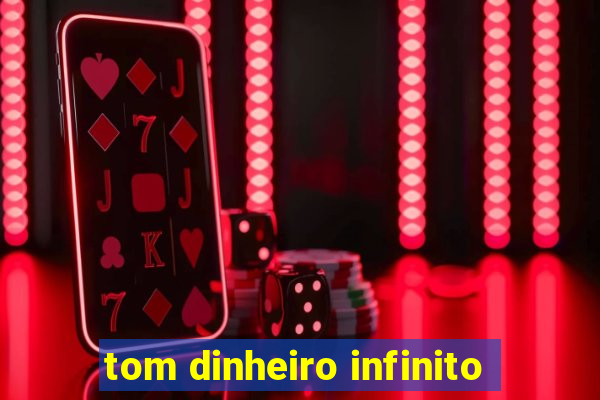 tom dinheiro infinito