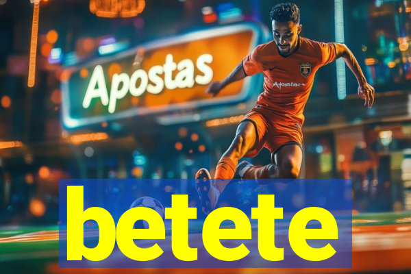betete