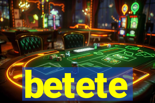 betete