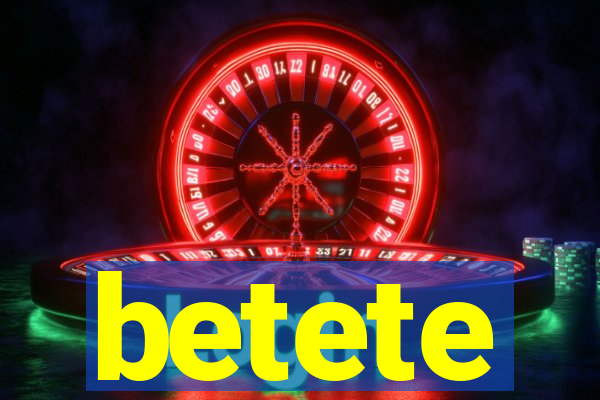 betete