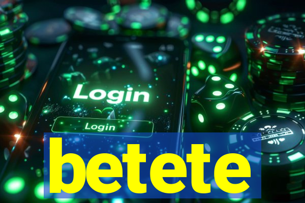 betete