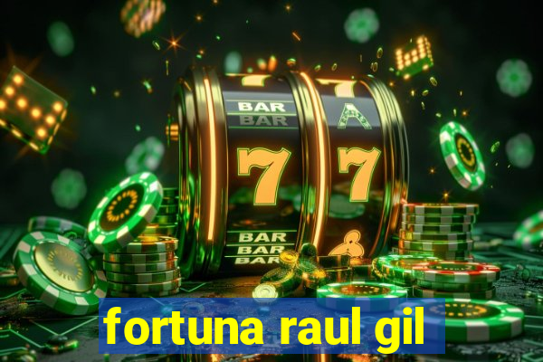 fortuna raul gil