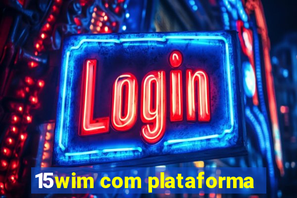 15wim com plataforma