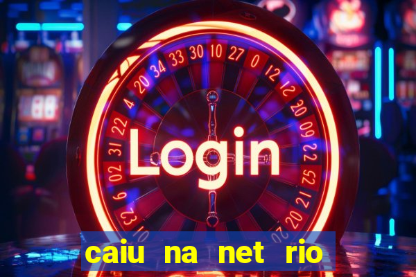 caiu na net rio de janeiro