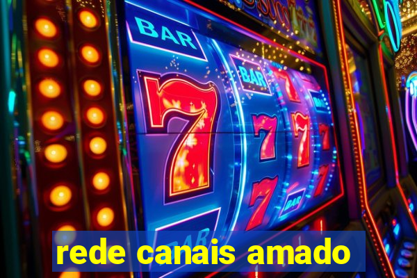 rede canais amado
