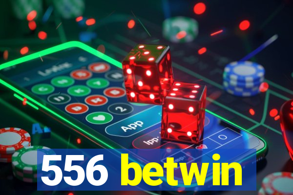 556 betwin