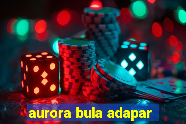 aurora bula adapar