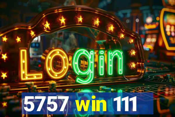5757 win 111
