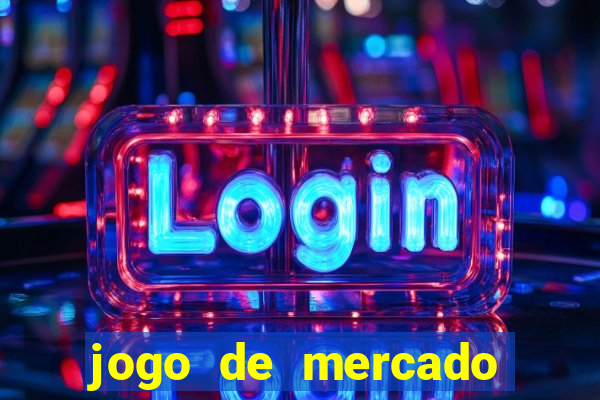 jogo de mercado dinheiro infinito