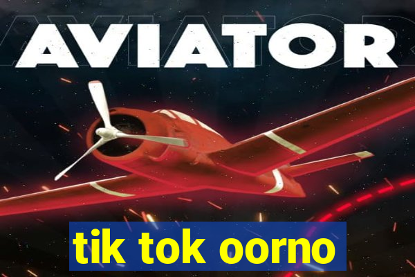 tik tok oorno
