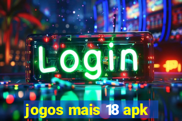 jogos mais 18 apk