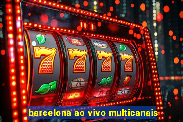 barcelona ao vivo multicanais