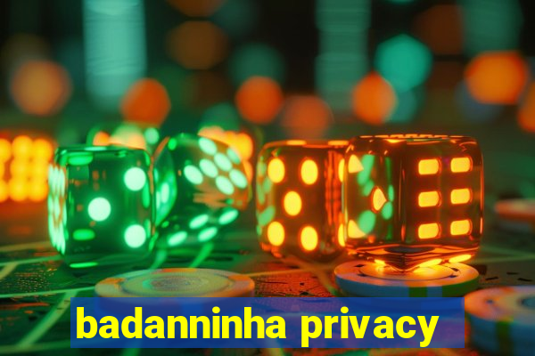 badanninha privacy
