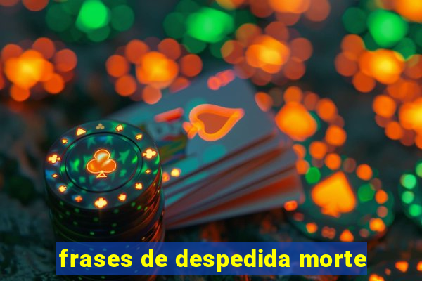 frases de despedida morte