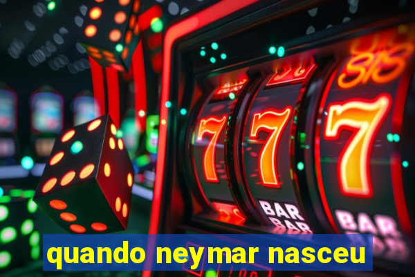 quando neymar nasceu