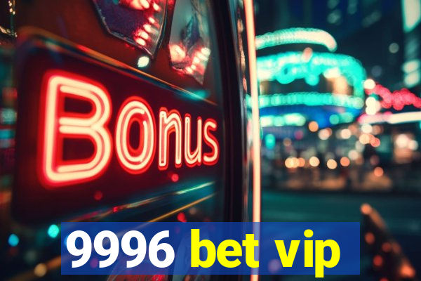 9996 bet vip