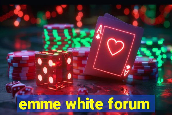 emme white forum