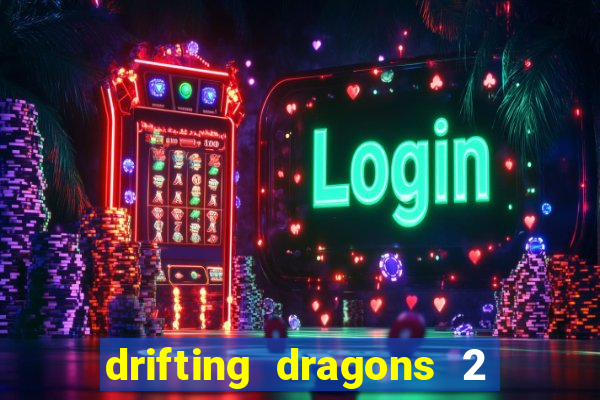 drifting dragons 2 temporada drifting dragons vai ter