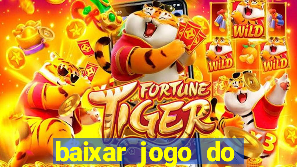 baixar jogo do tigre para ganhar dinheiro no cadastro