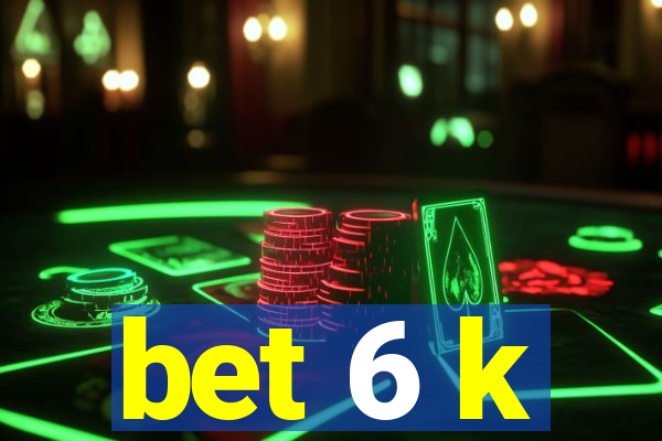 bet 6 k