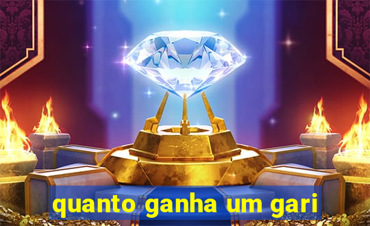 quanto ganha um gari