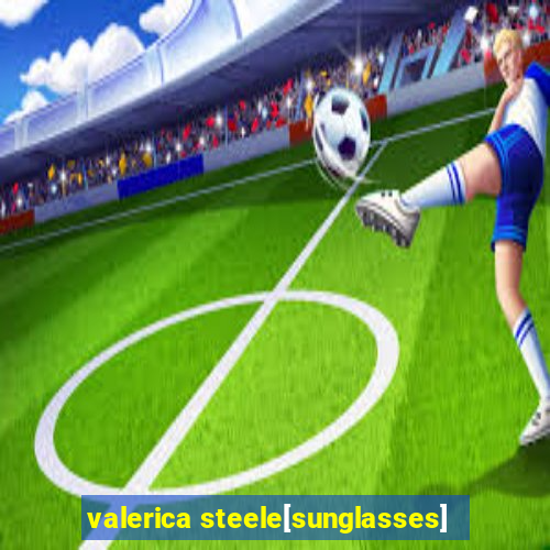 valerica steele[sunglasses]