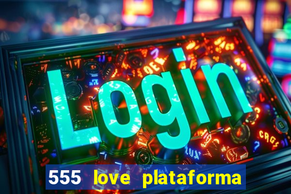 555 love plataforma de jogos