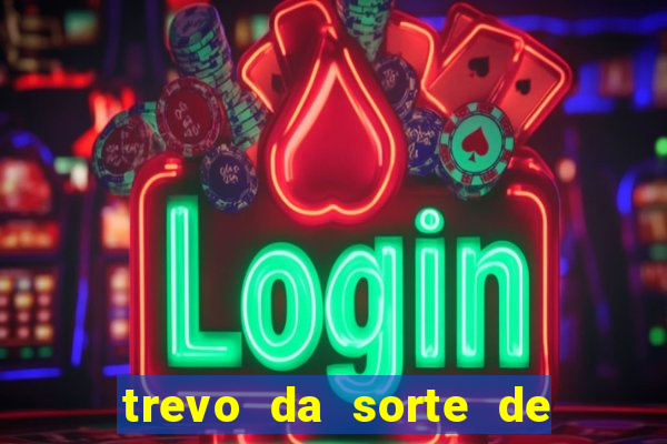 trevo da sorte de hoje federal
