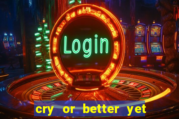 cry or better yet beg manha