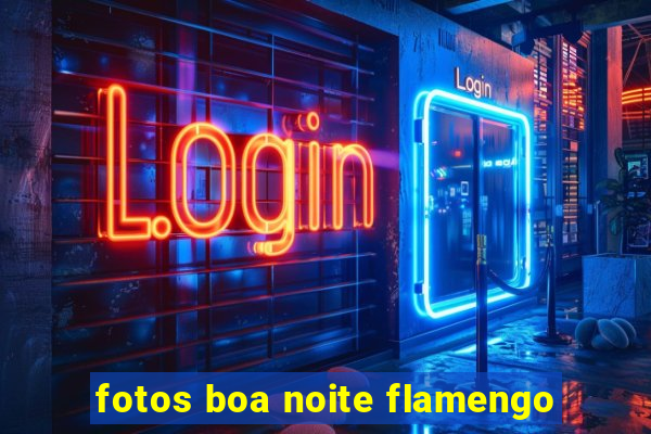 fotos boa noite flamengo