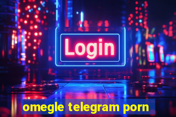 omegle telegram porn
