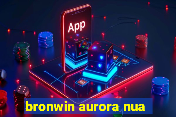 bronwin aurora nua