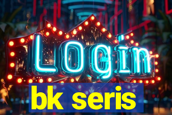 bk seris
