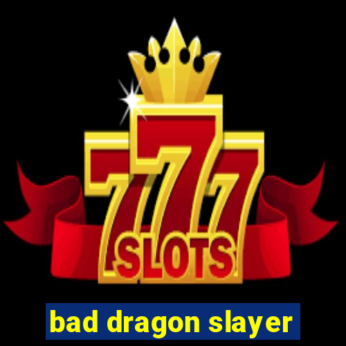 bad dragon slayer