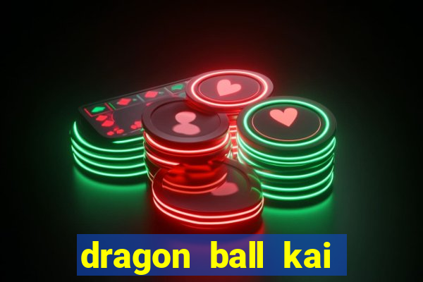 dragon ball kai dublado online