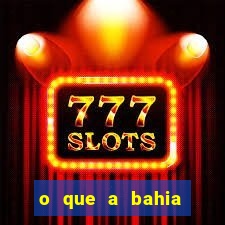 o que a bahia quer saber