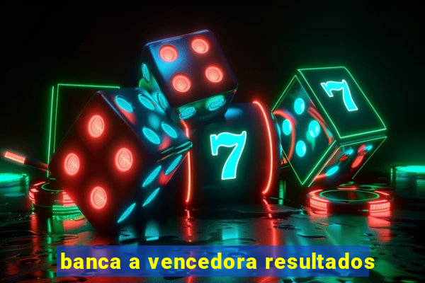 banca a vencedora resultados