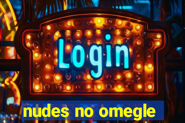 nudes no omegle